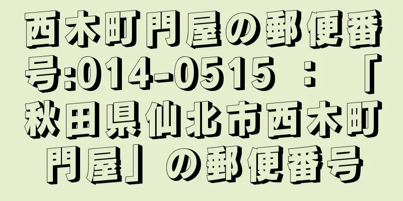 西木町門屋の郵便番号:014-0515 ： 「秋田県仙北市西木町門屋」の郵便番号
