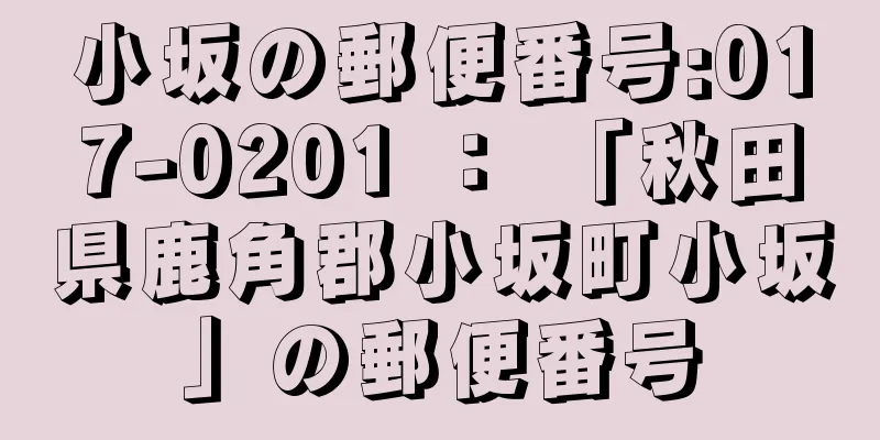 小坂の郵便番号:017-0201 ： 「秋田県鹿角郡小坂町小坂」の郵便番号