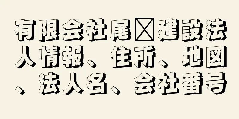 有限会社尾﨑建設法人情報、住所、地図、法人名、会社番号