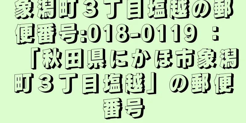 象潟町３丁目塩越の郵便番号:018-0119 ： 「秋田県にかほ市象潟町３丁目塩越」の郵便番号