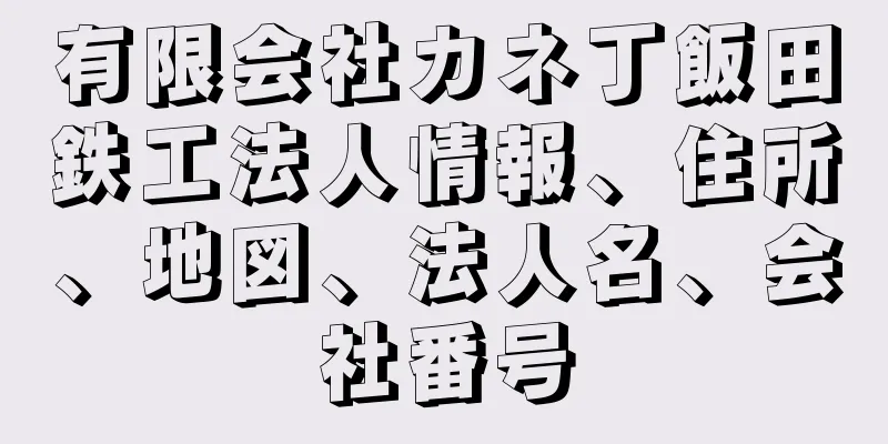 有限会社カネ丁飯田鉄工法人情報、住所、地図、法人名、会社番号