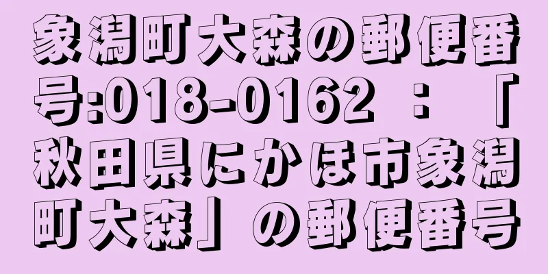 象潟町大森の郵便番号:018-0162 ： 「秋田県にかほ市象潟町大森」の郵便番号