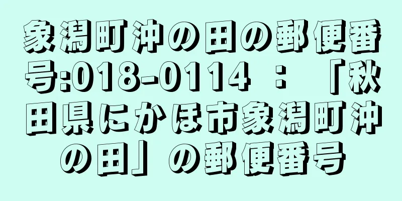 象潟町沖の田の郵便番号:018-0114 ： 「秋田県にかほ市象潟町沖の田」の郵便番号