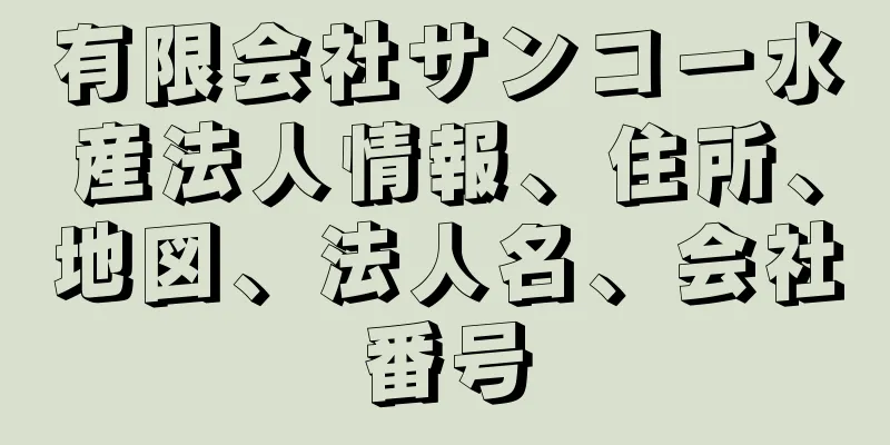 有限会社サンコー水産法人情報、住所、地図、法人名、会社番号