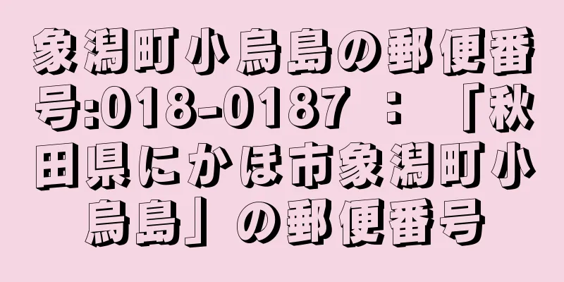 象潟町小烏島の郵便番号:018-0187 ： 「秋田県にかほ市象潟町小烏島」の郵便番号