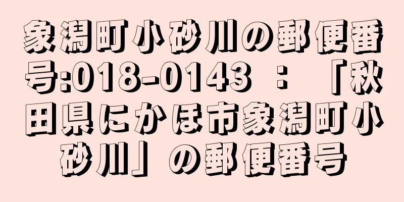 象潟町小砂川の郵便番号:018-0143 ： 「秋田県にかほ市象潟町小砂川」の郵便番号