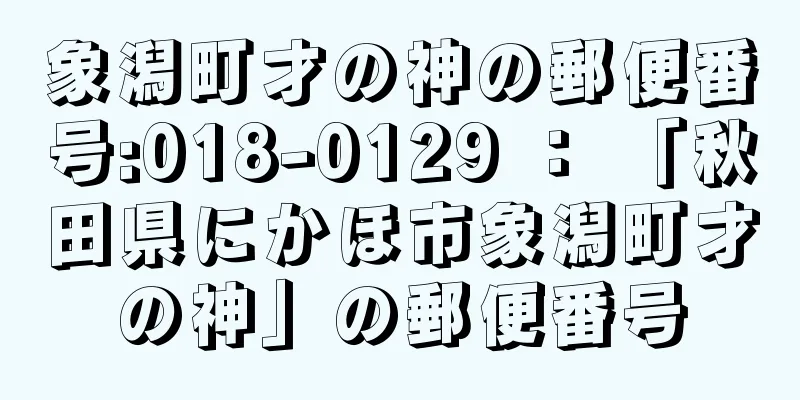 象潟町才の神の郵便番号:018-0129 ： 「秋田県にかほ市象潟町才の神」の郵便番号