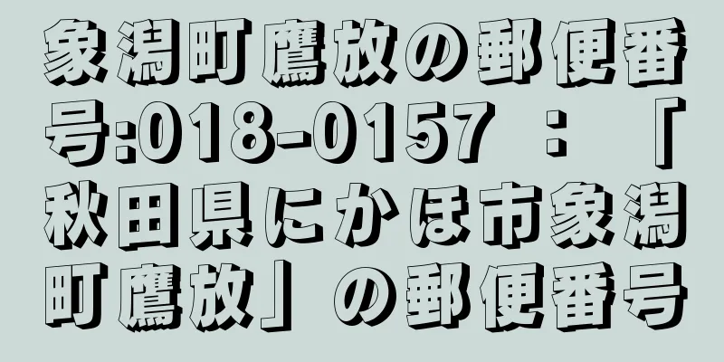 象潟町鷹放の郵便番号:018-0157 ： 「秋田県にかほ市象潟町鷹放」の郵便番号