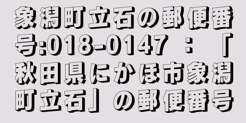 象潟町立石の郵便番号:018-0147 ： 「秋田県にかほ市象潟町立石」の郵便番号