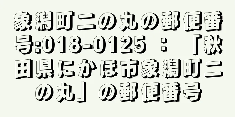 象潟町二の丸の郵便番号:018-0125 ： 「秋田県にかほ市象潟町二の丸」の郵便番号