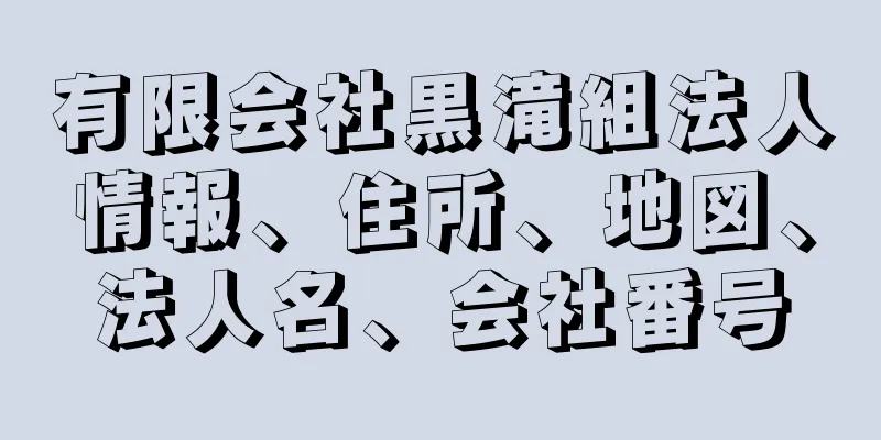 有限会社黒滝組法人情報、住所、地図、法人名、会社番号