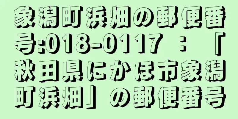 象潟町浜畑の郵便番号:018-0117 ： 「秋田県にかほ市象潟町浜畑」の郵便番号