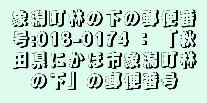 象潟町林の下の郵便番号:018-0174 ： 「秋田県にかほ市象潟町林の下」の郵便番号