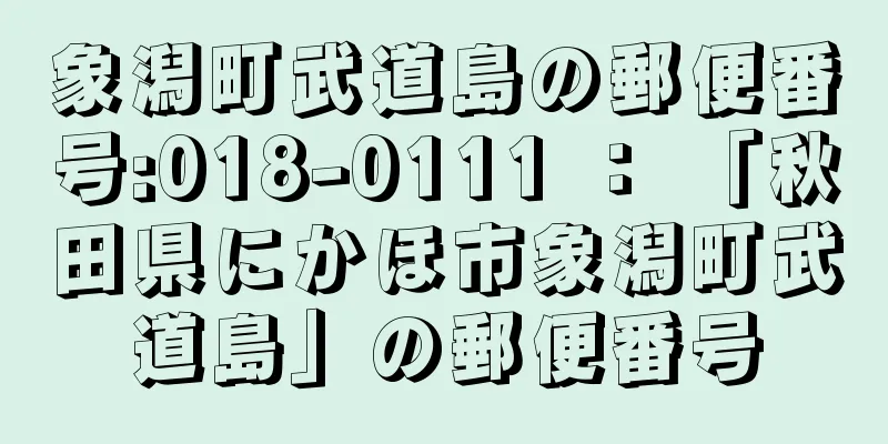 象潟町武道島の郵便番号:018-0111 ： 「秋田県にかほ市象潟町武道島」の郵便番号