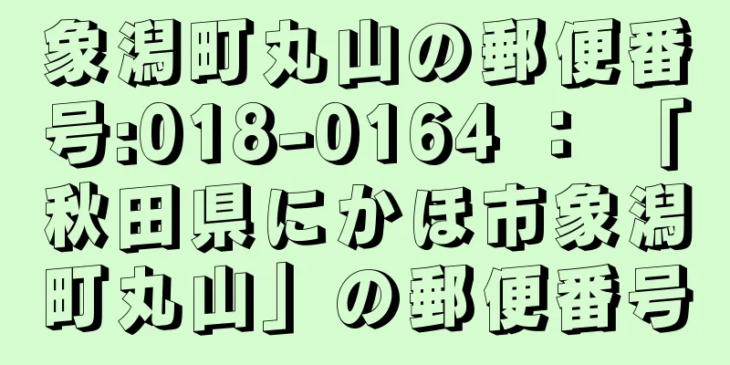 象潟町丸山の郵便番号:018-0164 ： 「秋田県にかほ市象潟町丸山」の郵便番号
