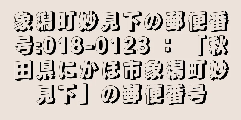 象潟町妙見下の郵便番号:018-0123 ： 「秋田県にかほ市象潟町妙見下」の郵便番号