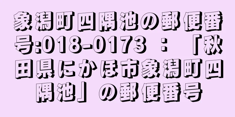 象潟町四隅池の郵便番号:018-0173 ： 「秋田県にかほ市象潟町四隅池」の郵便番号