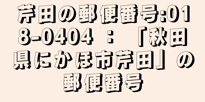 芹田の郵便番号:018-0404 ： 「秋田県にかほ市芹田」の郵便番号