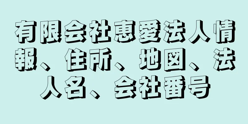 有限会社恵愛法人情報、住所、地図、法人名、会社番号