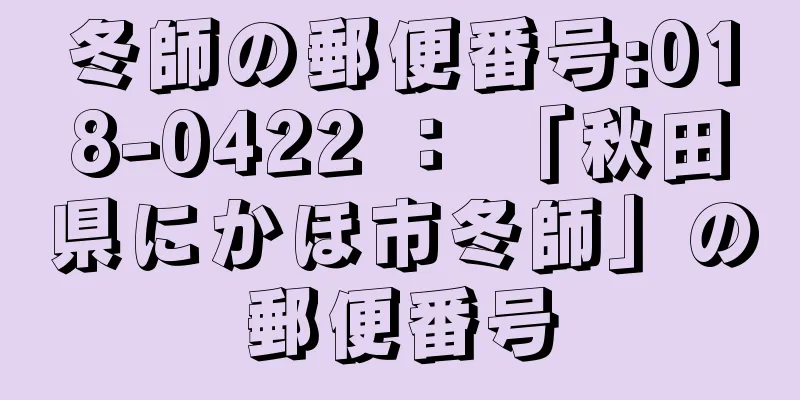 冬師の郵便番号:018-0422 ： 「秋田県にかほ市冬師」の郵便番号