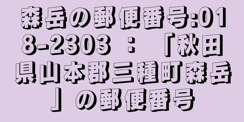 森岳の郵便番号:018-2303 ： 「秋田県山本郡三種町森岳」の郵便番号