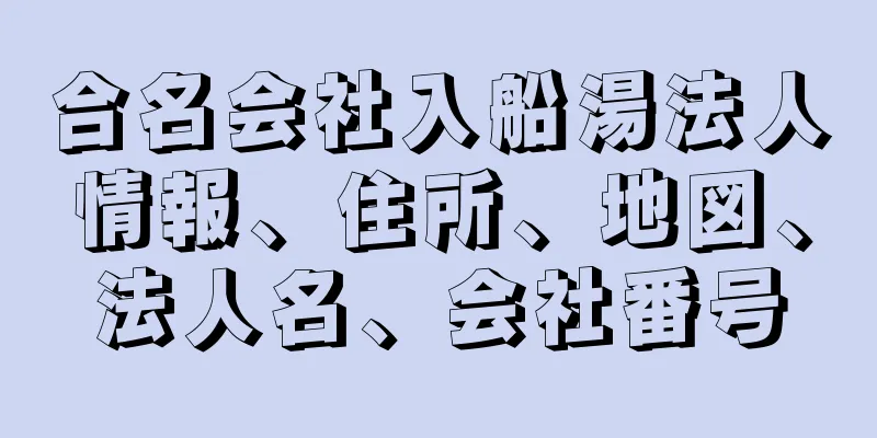 合名会社入船湯法人情報、住所、地図、法人名、会社番号