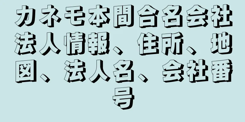 カネモ本間合名会社法人情報、住所、地図、法人名、会社番号