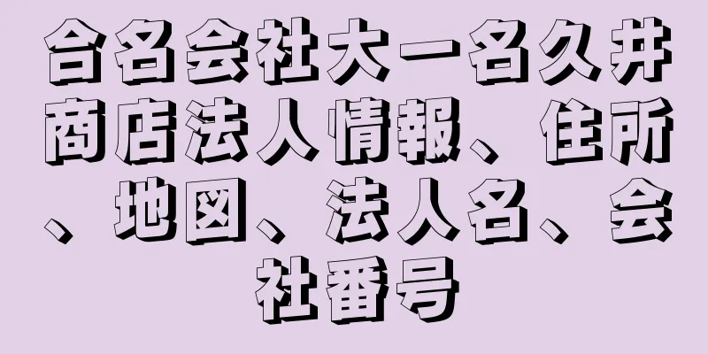 合名会社大一名久井商店法人情報、住所、地図、法人名、会社番号