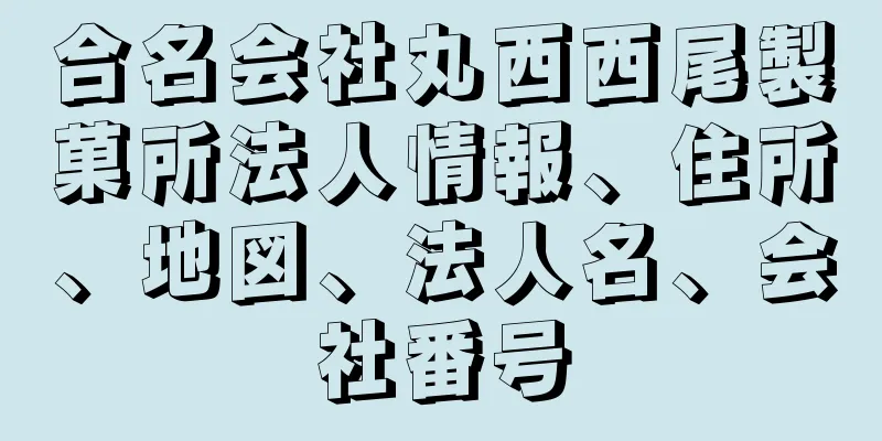 合名会社丸西西尾製菓所法人情報、住所、地図、法人名、会社番号