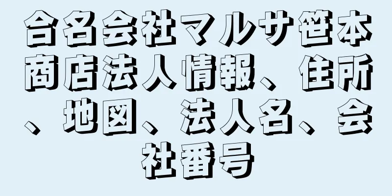 合名会社マルサ笹本商店法人情報、住所、地図、法人名、会社番号