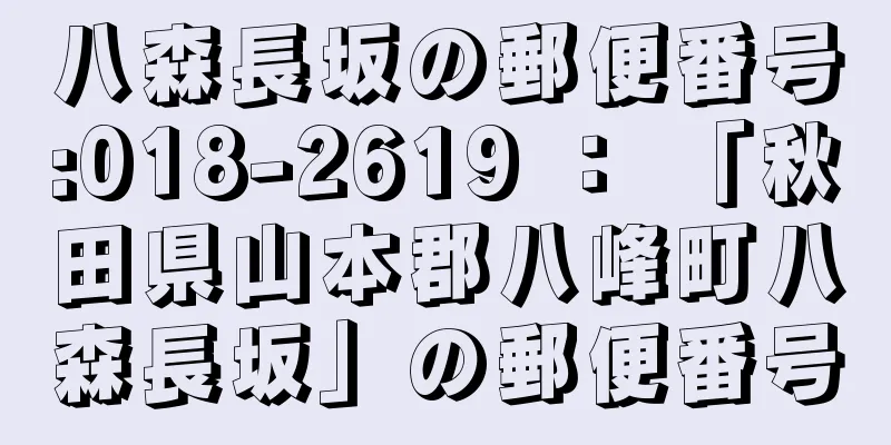 八森長坂の郵便番号:018-2619 ： 「秋田県山本郡八峰町八森長坂」の郵便番号