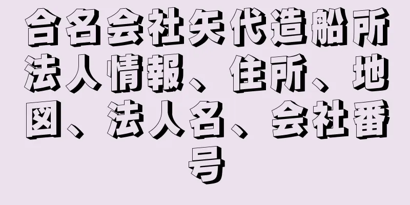 合名会社矢代造船所法人情報、住所、地図、法人名、会社番号