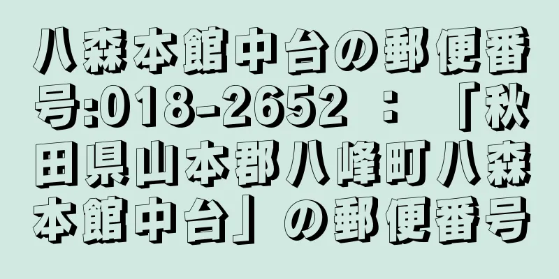 八森本館中台の郵便番号:018-2652 ： 「秋田県山本郡八峰町八森本館中台」の郵便番号