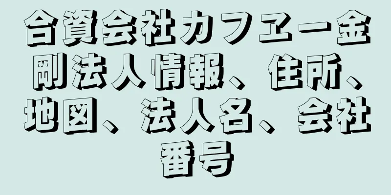 合資会社カフヱー金剛法人情報、住所、地図、法人名、会社番号