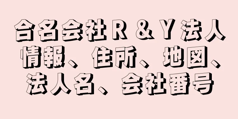 合名会社Ｒ＆Ｙ法人情報、住所、地図、法人名、会社番号