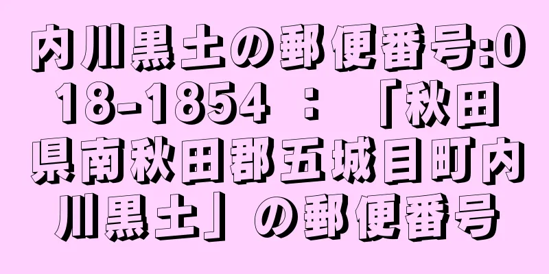 内川黒土の郵便番号:018-1854 ： 「秋田県南秋田郡五城目町内川黒土」の郵便番号