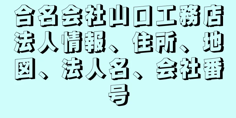 合名会社山口工務店法人情報、住所、地図、法人名、会社番号