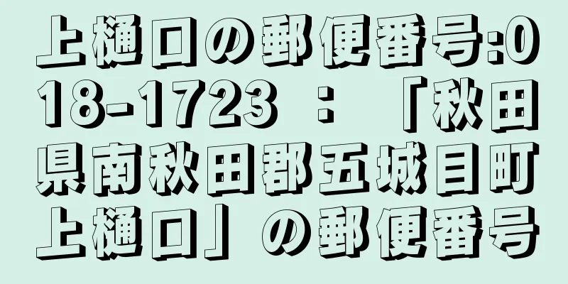 上樋口の郵便番号:018-1723 ： 「秋田県南秋田郡五城目町上樋口」の郵便番号