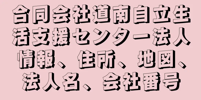 合同会社道南自立生活支援センター法人情報、住所、地図、法人名、会社番号