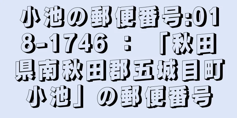 小池の郵便番号:018-1746 ： 「秋田県南秋田郡五城目町小池」の郵便番号