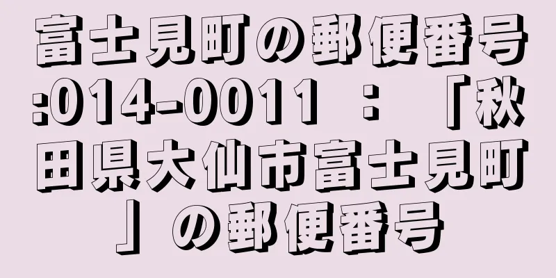 富士見町の郵便番号:014-0011 ： 「秋田県大仙市富士見町」の郵便番号