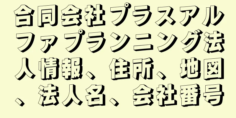 合同会社プラスアルファプランニング法人情報、住所、地図、法人名、会社番号