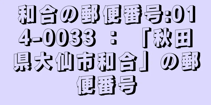 和合の郵便番号:014-0033 ： 「秋田県大仙市和合」の郵便番号