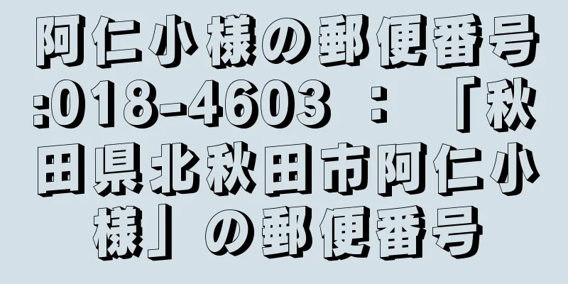 阿仁小様の郵便番号:018-4603 ： 「秋田県北秋田市阿仁小様」の郵便番号