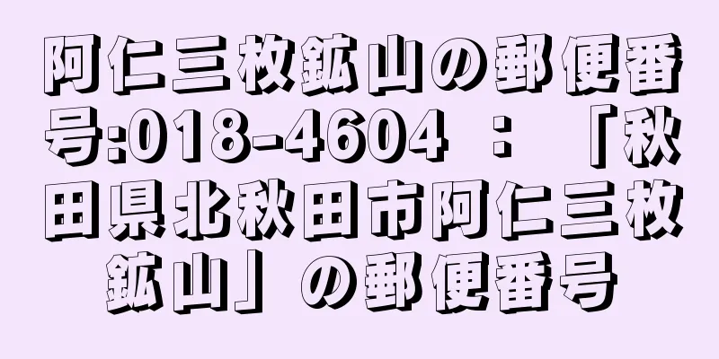 阿仁三枚鉱山の郵便番号:018-4604 ： 「秋田県北秋田市阿仁三枚鉱山」の郵便番号