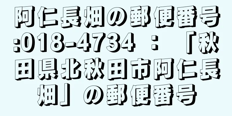 阿仁長畑の郵便番号:018-4734 ： 「秋田県北秋田市阿仁長畑」の郵便番号