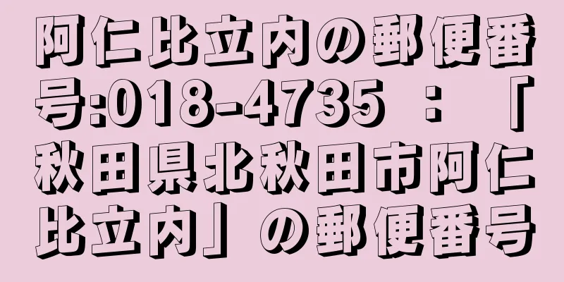 阿仁比立内の郵便番号:018-4735 ： 「秋田県北秋田市阿仁比立内」の郵便番号