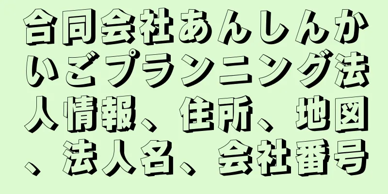 合同会社あんしんかいごプランニング法人情報、住所、地図、法人名、会社番号