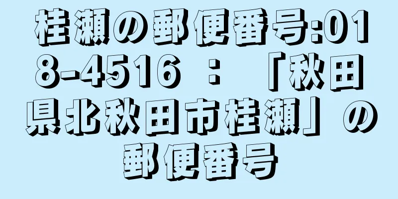 桂瀬の郵便番号:018-4516 ： 「秋田県北秋田市桂瀬」の郵便番号