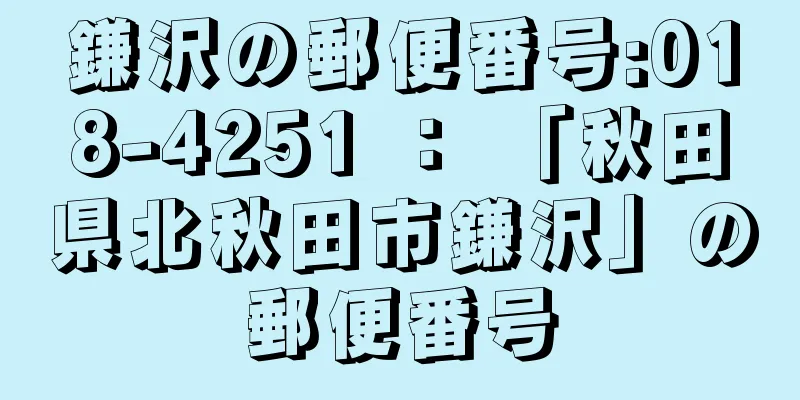 鎌沢の郵便番号:018-4251 ： 「秋田県北秋田市鎌沢」の郵便番号